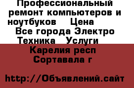 Профессиональный ремонт компьютеров и ноутбуков  › Цена ­ 400 - Все города Электро-Техника » Услуги   . Карелия респ.,Сортавала г.